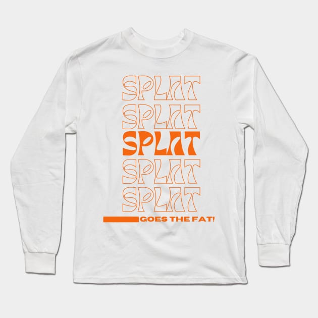 Splat Splat Splat Goes the Fat Orange Letters Long Sleeve T-Shirt by MalibuSun